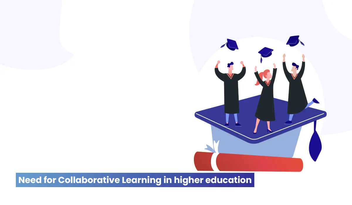 What is the need for collaborative learning in higher education?