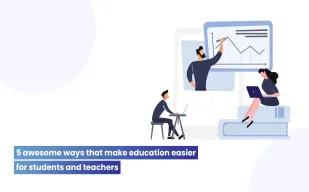 5 awesome ways that make education easier for students and teachers